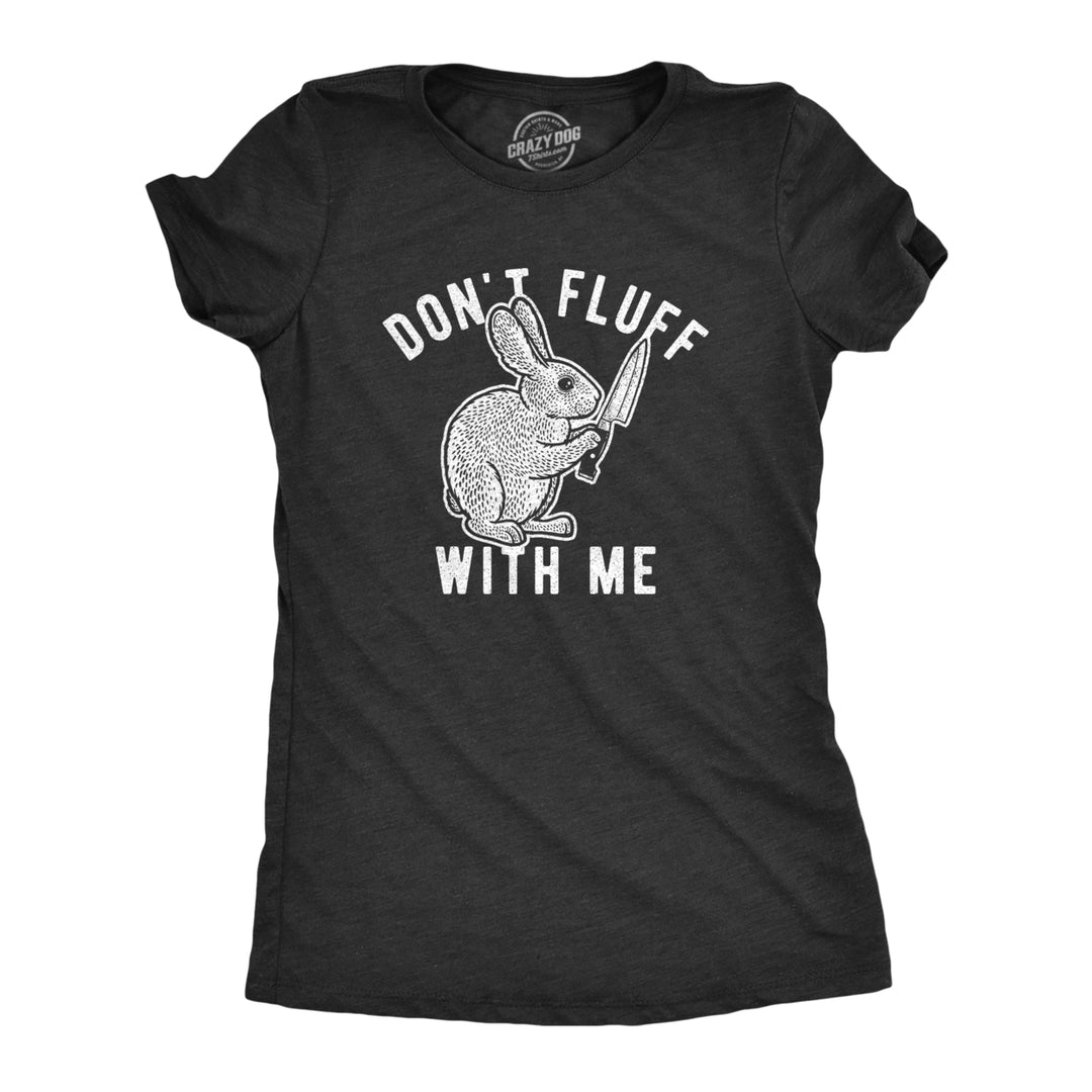 Womens Dont Fluff With Me Tshirt Funny Bunny Rabbit Easter Graphic Novelty Tee Image 1