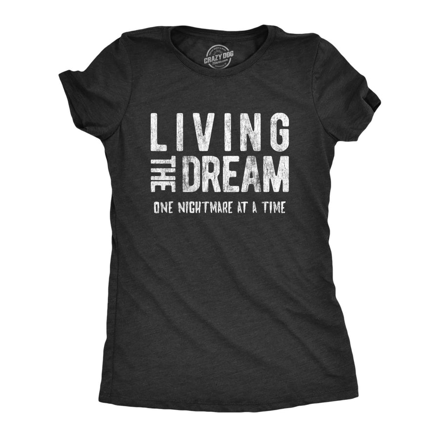 Womens Living The Dream One Nightmare At A Time Tshirt Funny Sarcastic Mocking Tee Image 1