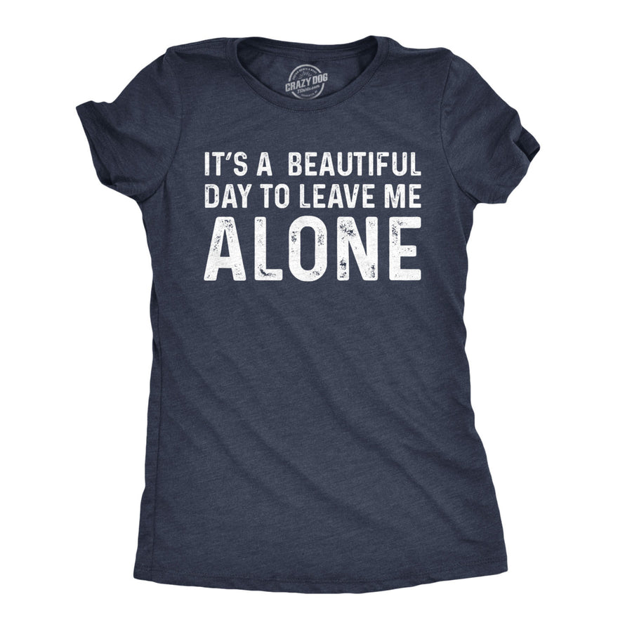 Womens Its A Beautiful Day To Leave Me Alone T shirt Funny Sarcastic Humor Tee Image 1