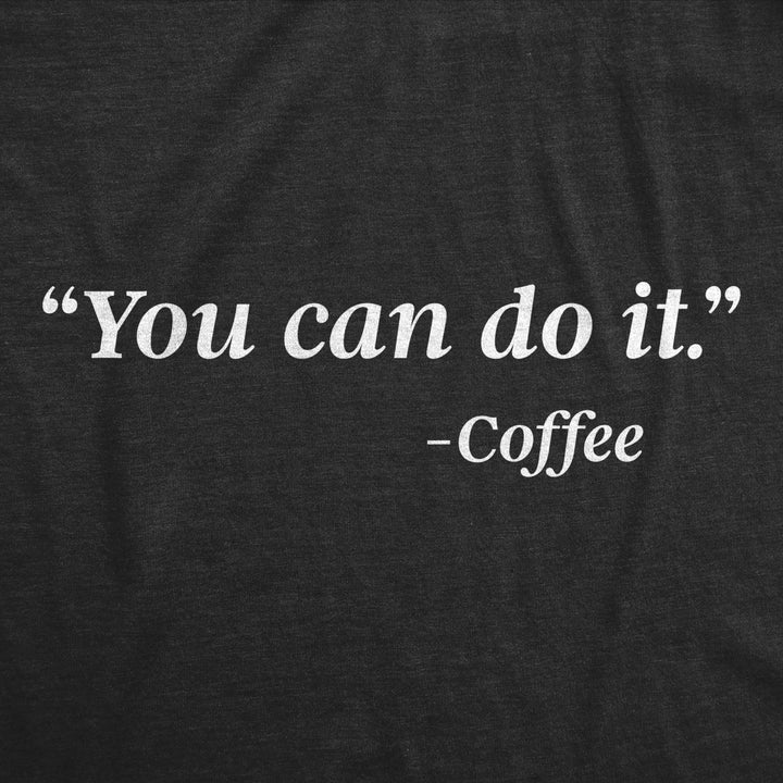 Mens You Can Do It Coffee Tshirt Funny Quote Motivational Coffee Lover Graphic Novelty Barista Tee Image 2