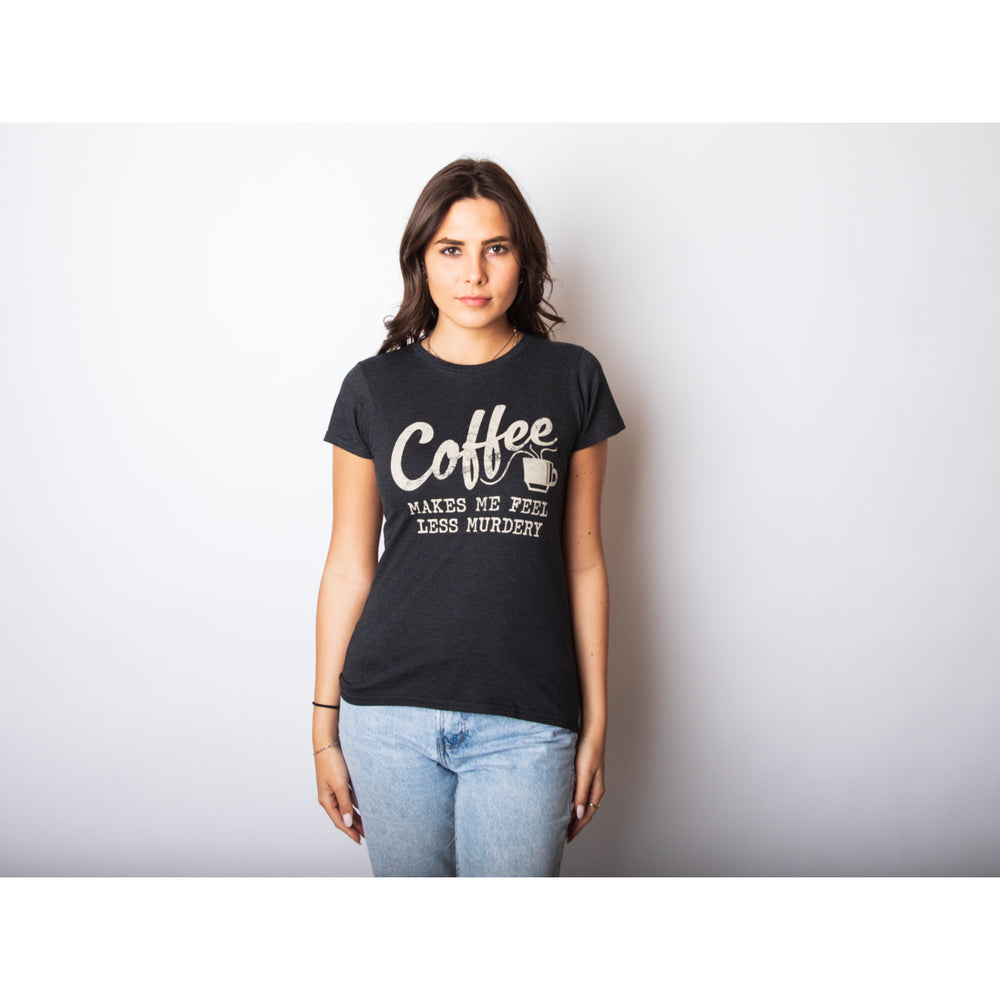 Womens Coffee Makes Me Feel Less Murdery T shirt Funny Sarcastic Caffeine Image 2