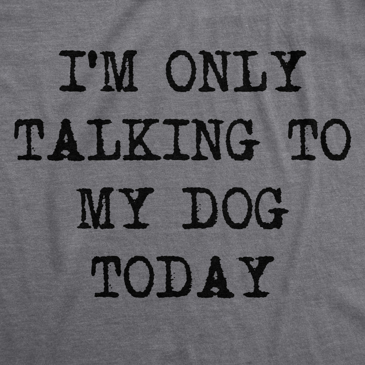 Mens Im Only Talking To My Dog Today Funny Shirts Dog Lovers Novelty Cool T shirt Image 2