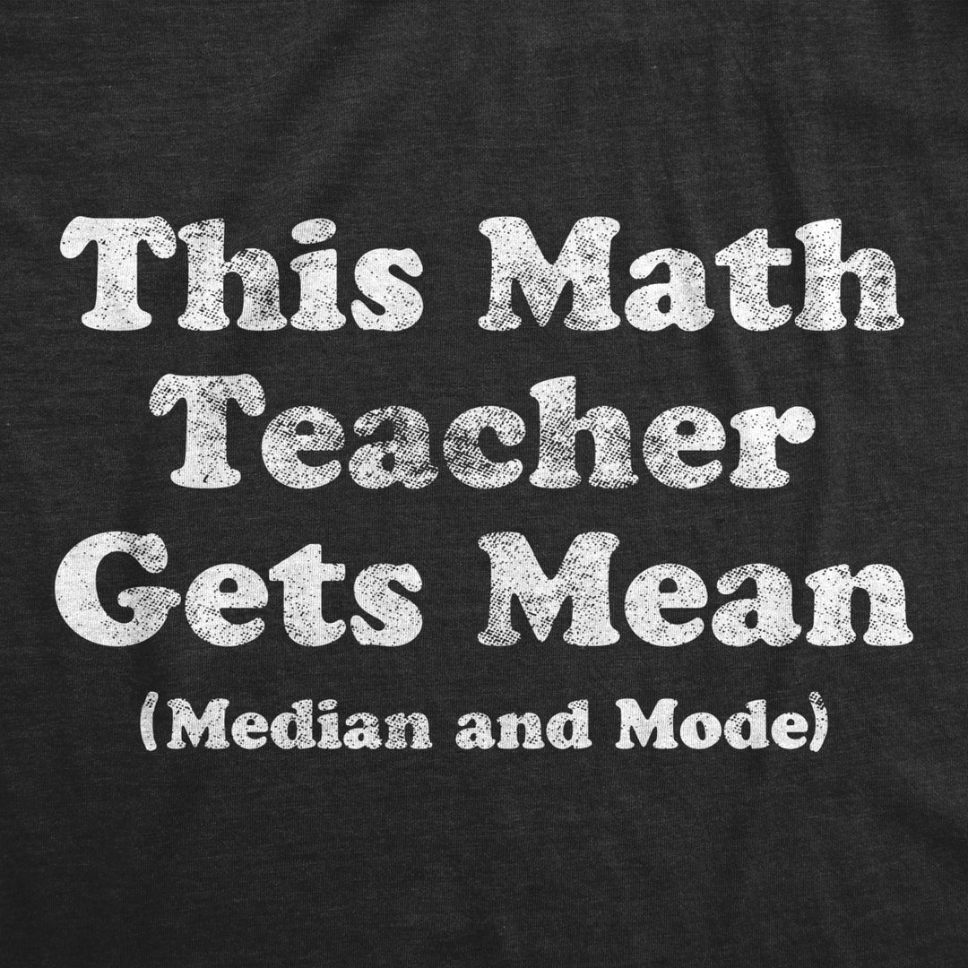 Mens This Math Teacher Gets Mean Median And Mode Tshirt Funny High School Nerdy Tee Image 2