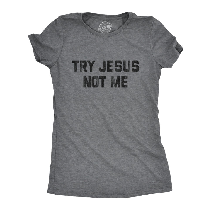 Womens Try Jesus Not Me Tshirt Funny Religion Sarcastic Graphic Novelty Tee Image 1