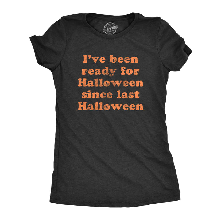 Womens Ive Been Ready For Halloween Since Last Halloween Tshirt Image 1