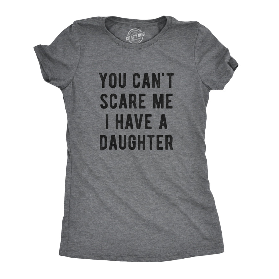 Womens You Cant Scare Me I Have A Daughter Tshirt Funny Parenting Tee Image 1
