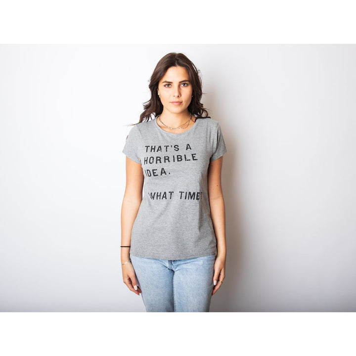 Womens Thats A Horrible Idea What Time T Shirt Funny Sarcastic Cool Humor Top Image 3