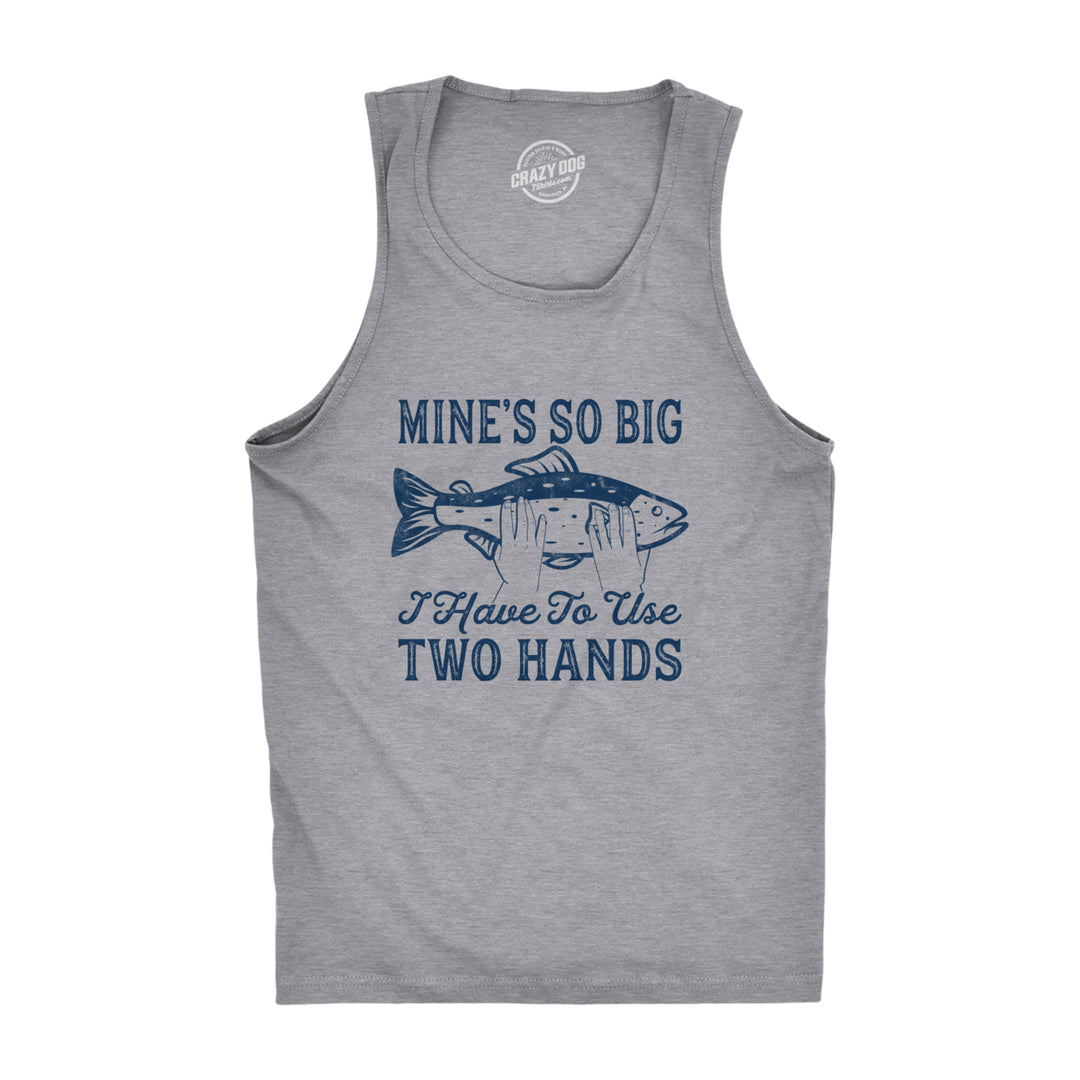 Mens Fitness Tank Mines So Big I Have To Use Two Hands Tanktop Funny Fishing Graphic Shirt Image 1