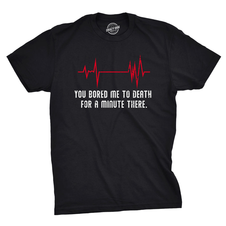 Mens You Bored Me To Death There For A Minute Tshirt Funny Flatline Tee Image 1