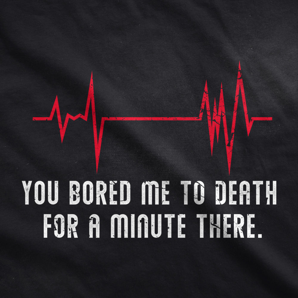 Mens You Bored Me To Death There For A Minute Tshirt Funny Flatline Tee Image 2