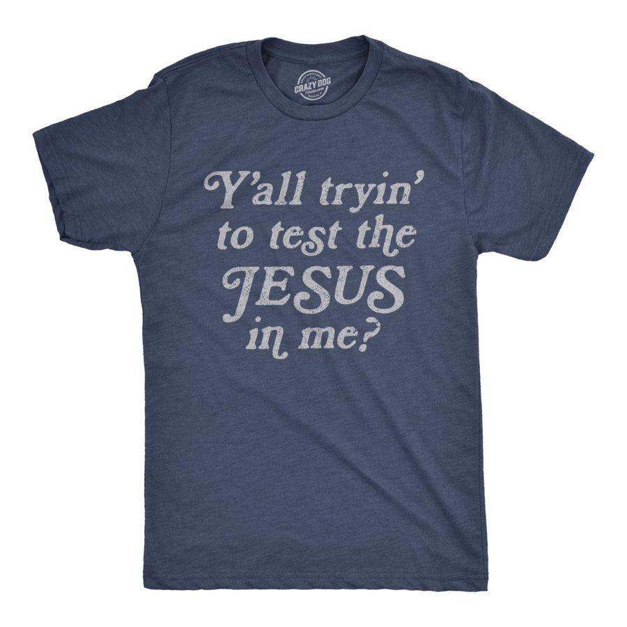 Mens Yall Tryin To Test The Jesus In Me T shirt Funny Religion Christian Tee Image 1