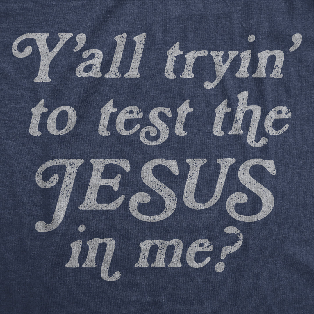 Mens Yall Tryin To Test The Jesus In Me T shirt Funny Religion Christian Tee Image 2