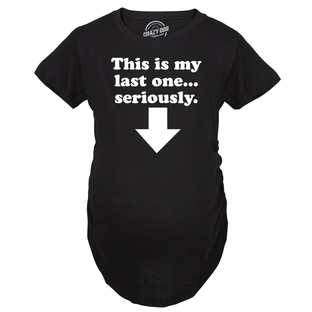 Maternity This Is My Last One Seriously Pregnancy T shirt Funny Announcement Tee Image 2