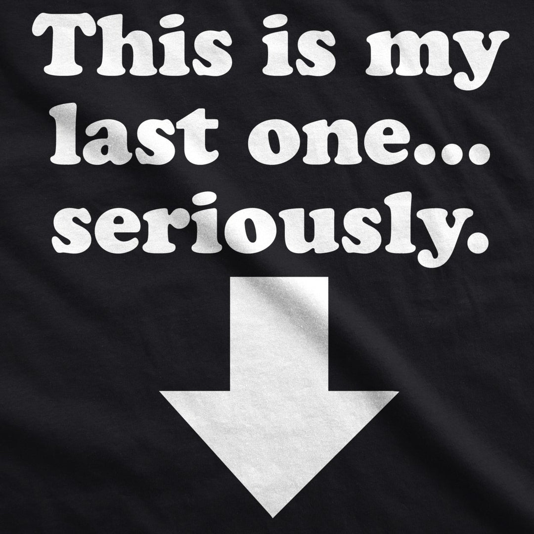 Maternity This Is My Last One Seriously Pregnancy T shirt Funny Announcement Tee Image 4