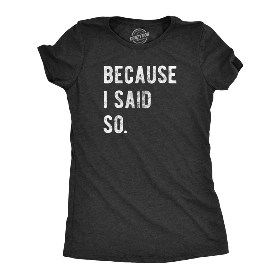 Womens Because I Said So Tshirt Funny Parenting Tee Image 1