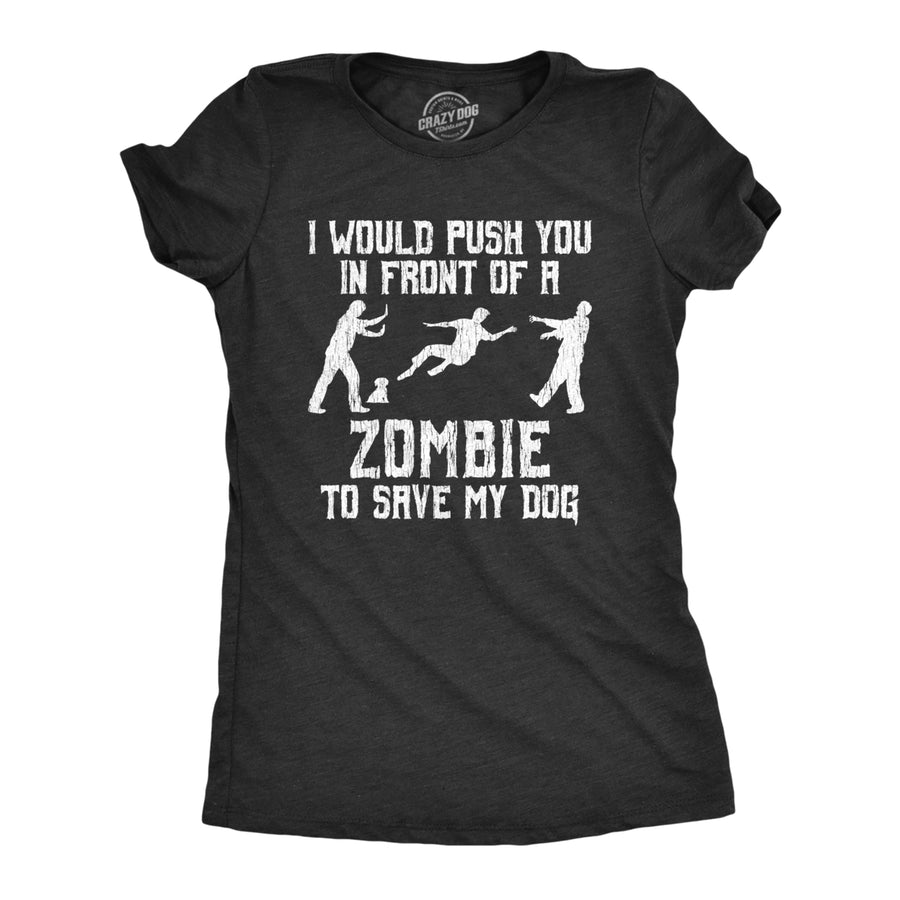 Womens I Would Push You In Front Of A Zombie To Save My Dog T shirt Funny Tee Image 1