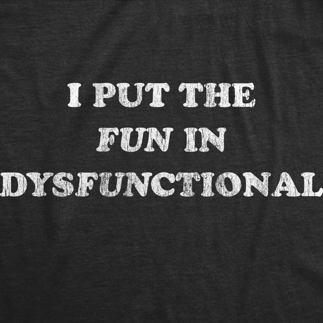 Mens I Put The Fun In Dysfunctional Tshirt Funny Sarcastic Graphic Novelty Tee Image 2