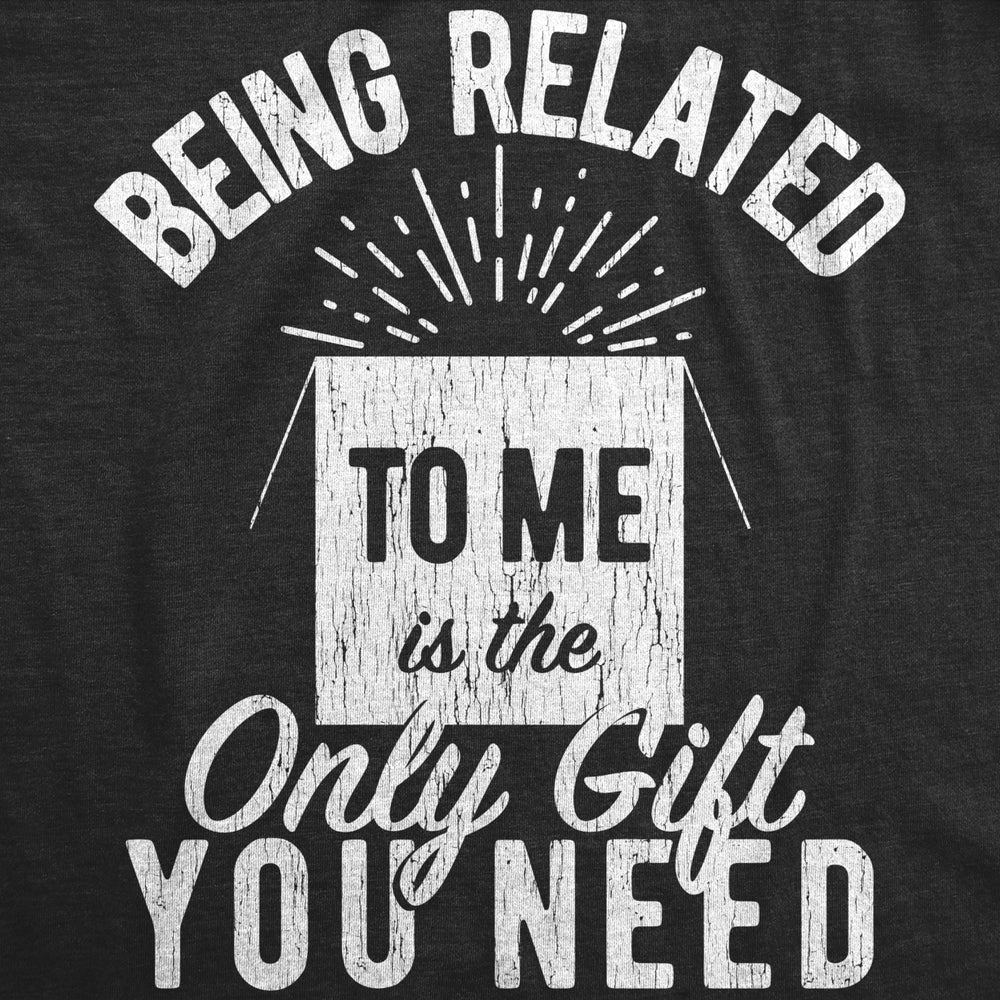 Mens Being Related To Me Is The Only Gift You Need Tshirt Funny Christmas Present Tee Image 2