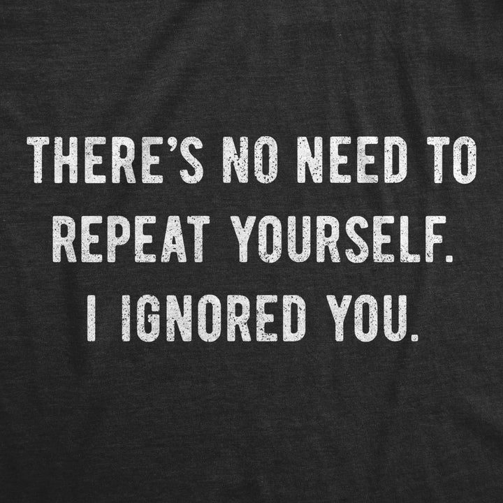 Mens Theres No Need To Repeat Yourself I Ignored You Funny Sarcastic Novelty Tee Image 2