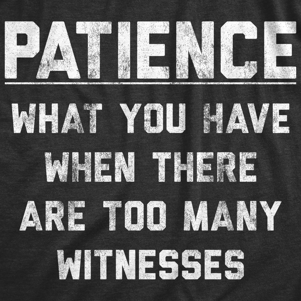 Womens Patience What You Have When There Are Too Many Witnesses Tshirt Funny Sarcastic Graphic Tee Image 2