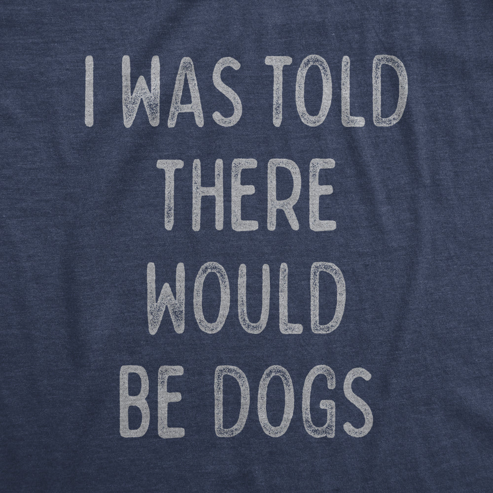 Womens I Was Told There Would Be Dogs Tshirt Funny Pet Puppy Lover Tee Image 2