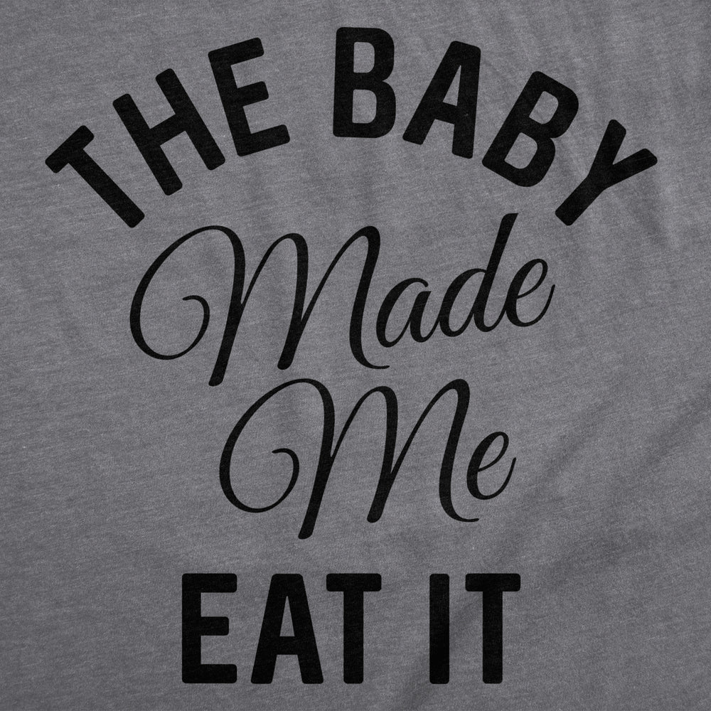 Maternity The Baby Made Me Eat It Funny Announcement Graphic Pregnancy T Shirt Image 2