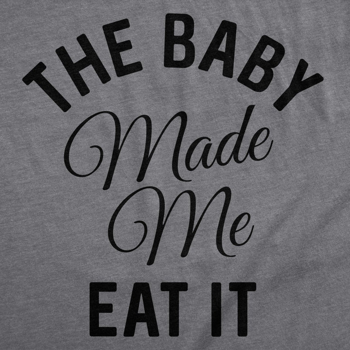 Maternity The Baby Made Me Eat It Funny Announcement Graphic Pregnancy T Shirt Image 6