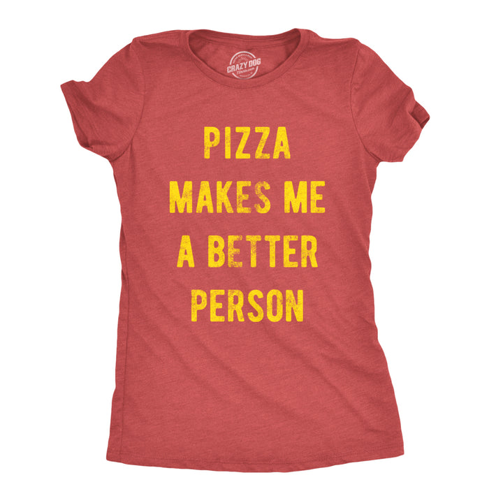 Womens Pizza Makes Me A Better Person Tshirt Funny Slice Junk Food Humor Tee Image 1
