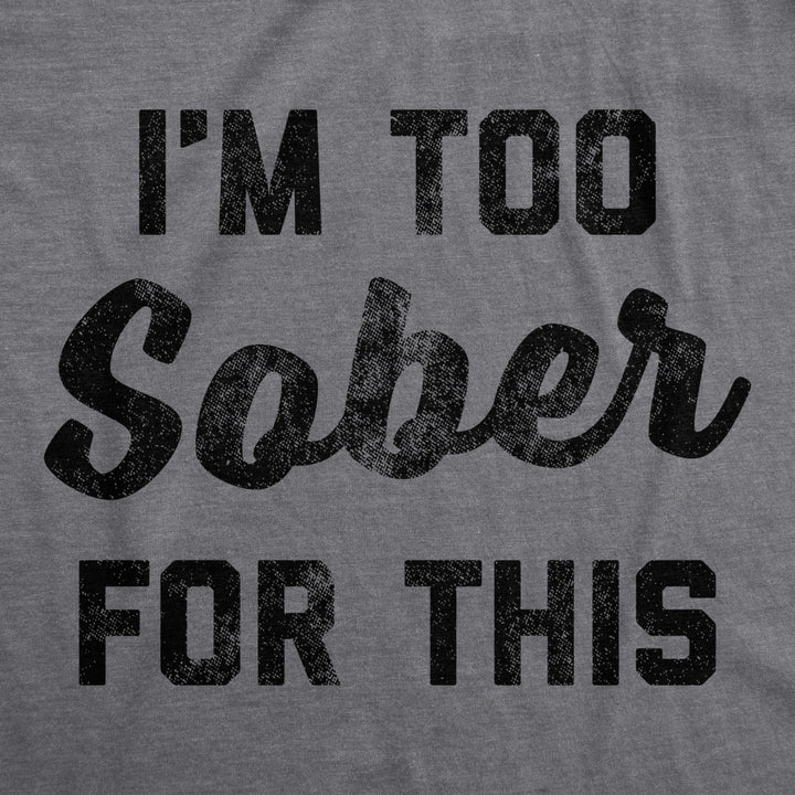 Mens Im Too Sober For This T shirt Funny Drinking Beer Hilarious Saying for Him Image 2