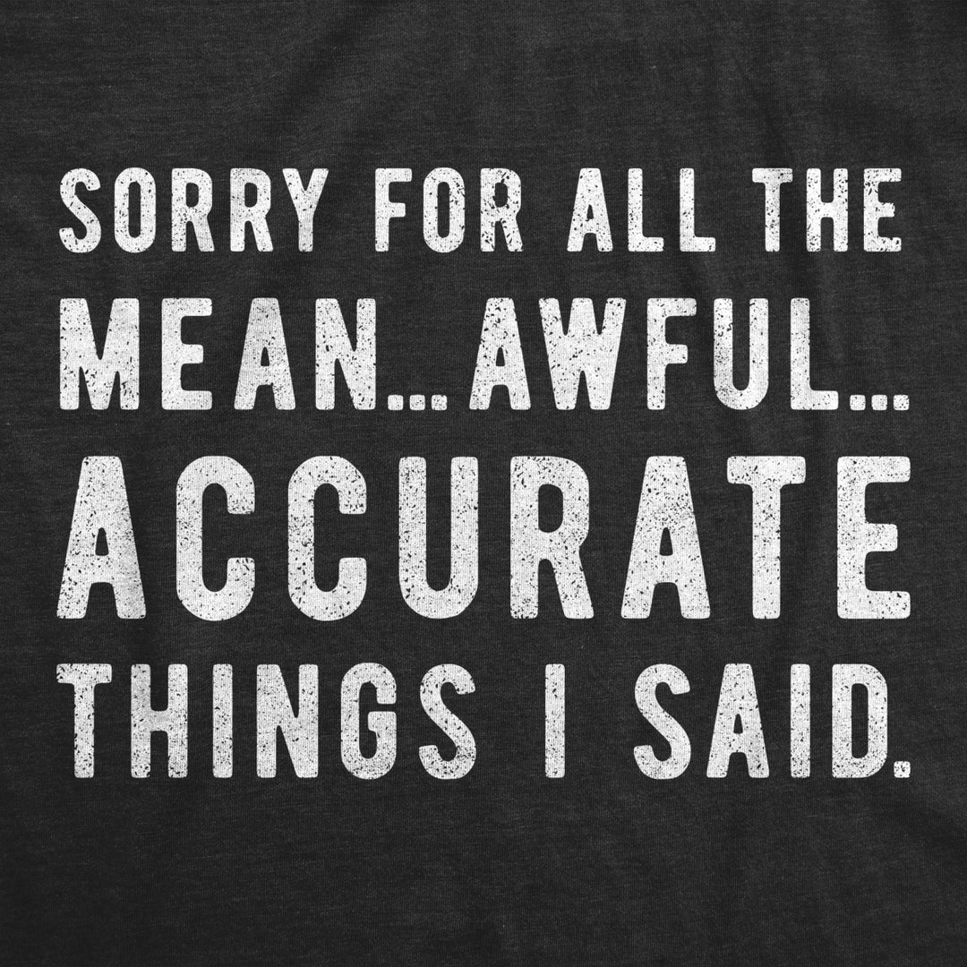 Womens Sorry For All The Mean Awful Accurate Things I Said Tshirt Funny Hilarious Novelty Tee Image 2