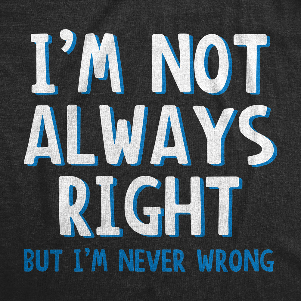Im Not Always Right But Im Never Wrong T Shirt Funny Sarcasm Adult Humor Joke Image 2