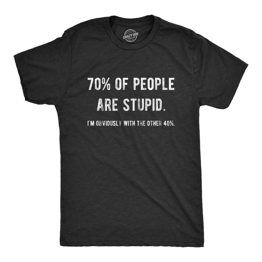 Mens 70% Of People Are Stupid Im Obviously The Other 40% Tshirt Sarcastic Humor Tee Image 1