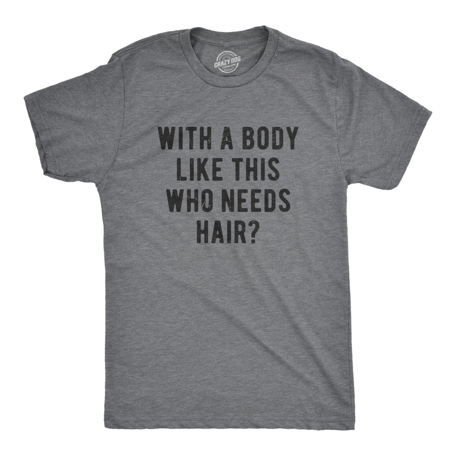Mens With A Body Like This Who Needs Hair Tshirt Funny Balding Dad Bod Tee Image 1