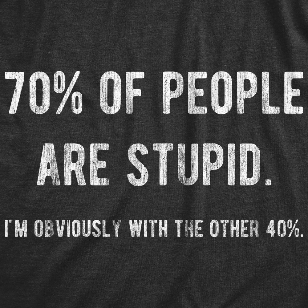 Mens 70% Of People Are Stupid Im Obviously The Other 40% Tshirt Sarcastic Humor Tee Image 2