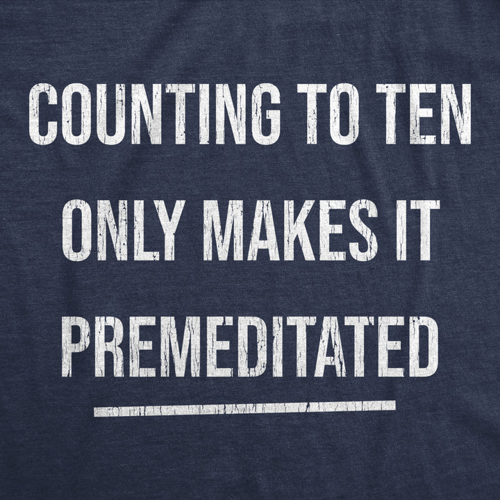 Mens Counting To Ten Only Makes It Premeditated Tshirt Funny Sarcastic Graphic Novelty Tee Image 2