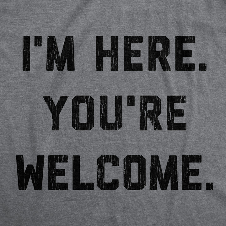 Womens Im Here Youre Welcome Tshirt Funny Sarcasm Humor Graphic Novelty Tee Image 2