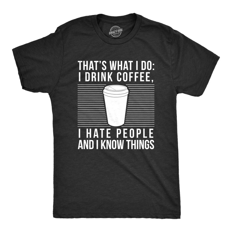 Mens I Drink Coffee I Hate People And I Know Things Tshirt Funny Morning Cup Novelty Graphic Tee Image 1