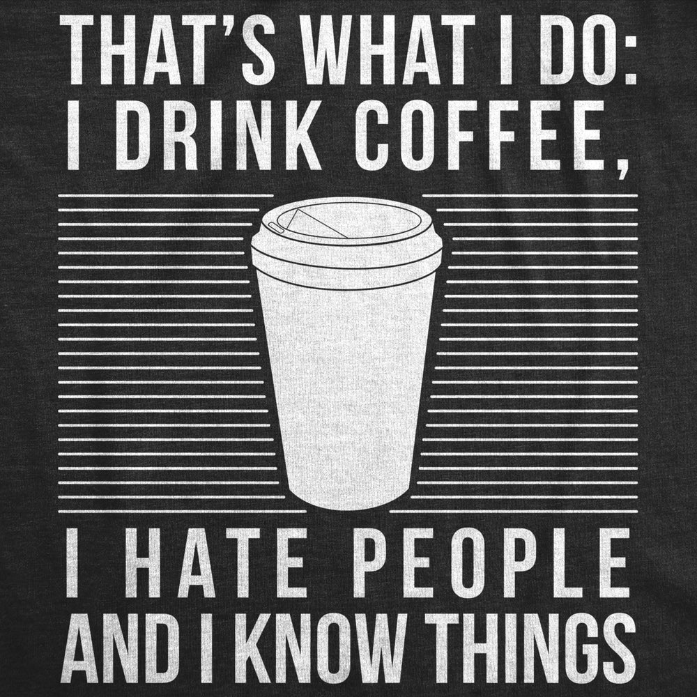 Mens I Drink Coffee I Hate People And I Know Things Tshirt Funny Morning Cup Novelty Graphic Tee Image 2