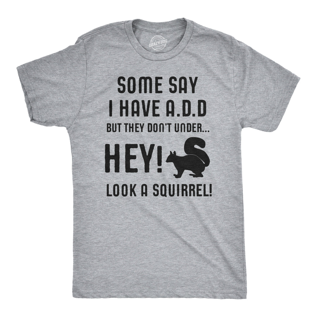 Some People Think I Have ADD But? Hey Look A Squirrel! T-Shirt Wilidlife Tee Image 1