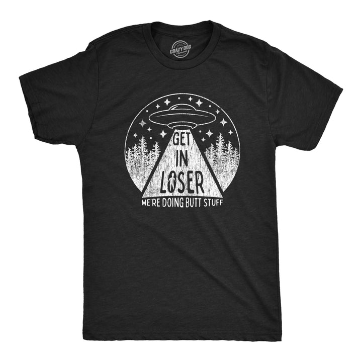 Mens Get In Loser Were Doing Butt Stuff Tshirt Funny Alien Probe Graphic Tee Image 1