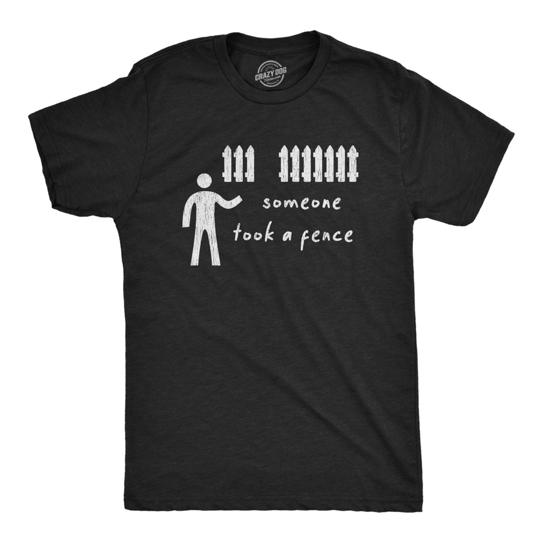 Mens Someone Took A Fence Tshirt Funny Dad Joke Offensive Humor Silly Tee Image 1