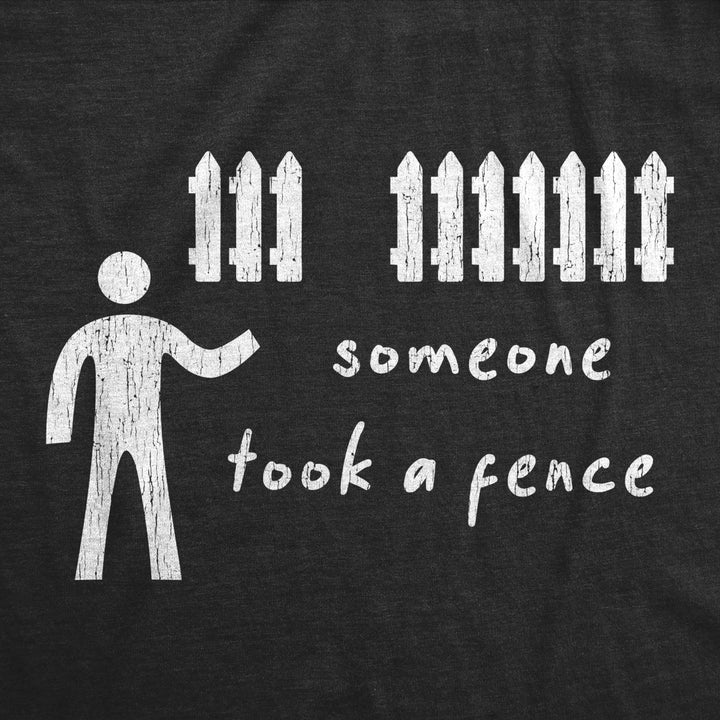 Mens Someone Took A Fence Tshirt Funny Dad Joke Offensive Humor Silly Tee Image 2