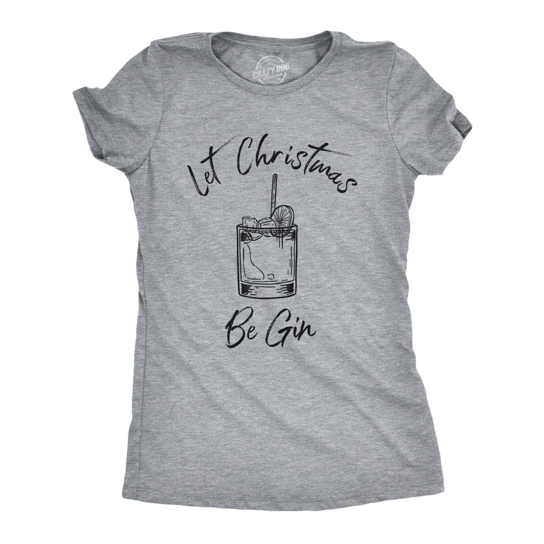 Womens Let Christmas Be Gin Tshirt Funny Holiday Xmas Party Drinking Graphic Tee Image 1