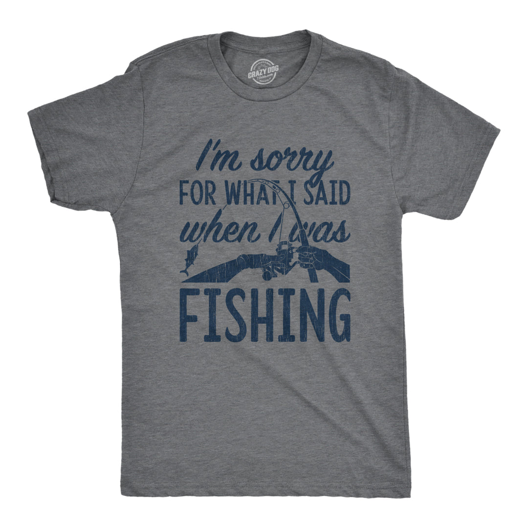 Mens Im Sorry For What I Said When I Was Fishing T shirt Funny Angler Fisherman Image 1