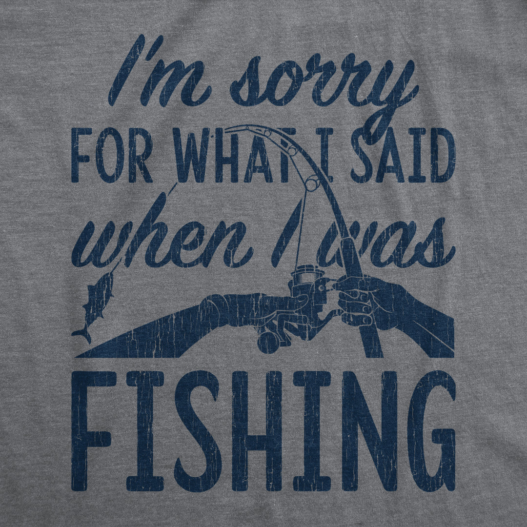 Mens Im Sorry For What I Said When I Was Fishing T shirt Funny Angler Fisherman Image 2