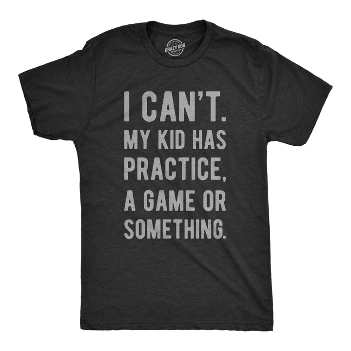 Mens I Cant My Kid Has Practice A Game Or Something T shirt Funny Fathers Day Image 1