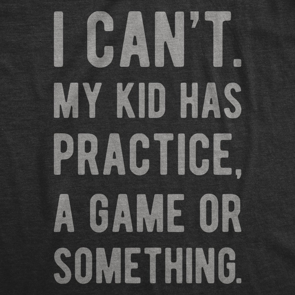 Mens I Cant My Kid Has Practice A Game Or Something T shirt Funny Fathers Day Image 2