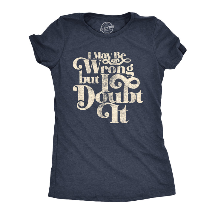 Womens I May Be Wrong But I Doubt It Tshirt Funny Always Right Tee Image 1