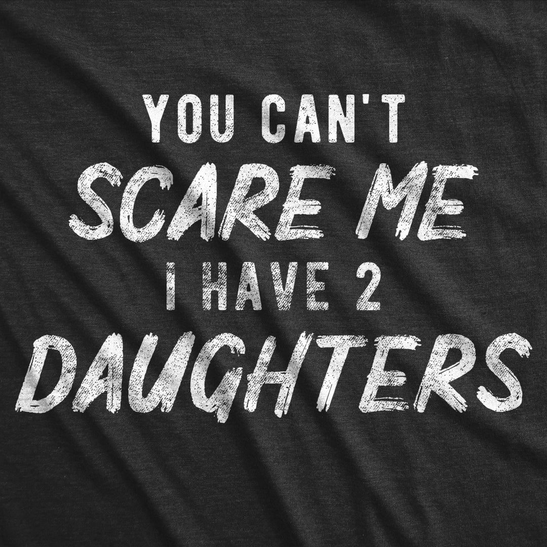 Womens You Cant Scare Me I Have Two Daughters Tshirt Funny Parenting Mothers Day Tee Image 2