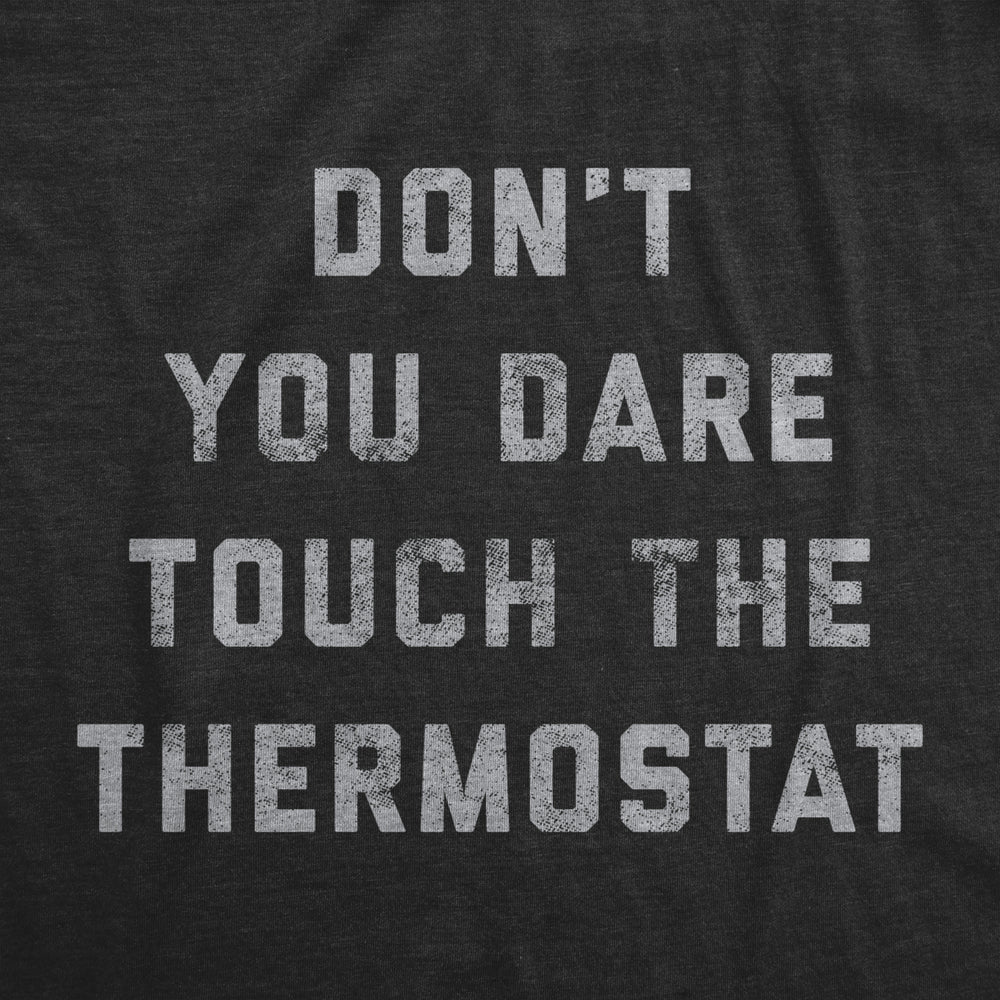 Mens Dont You Dare Touch The Thermostat Tshirt Funny Always Cold Freezing Temperature Graphic Tee Image 2